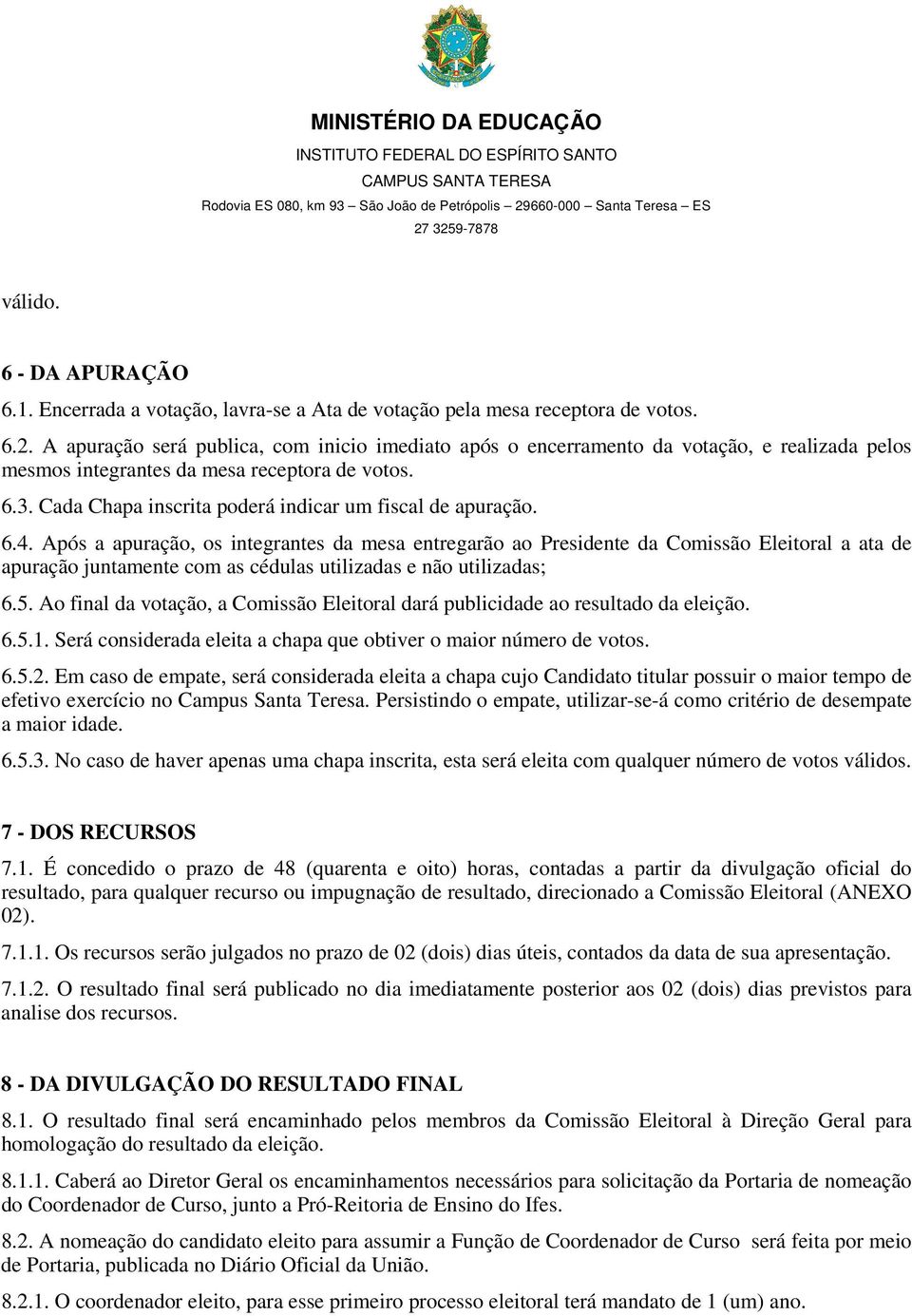 Cada Chapa inscrita poderá indicar um fiscal de apuração. 6.4.