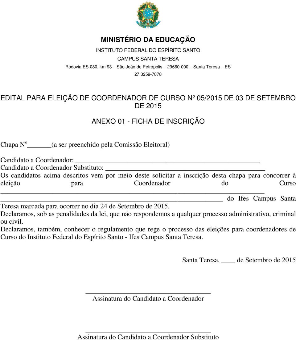 para ocorrer no dia 24 de Setembro de 2015. Declaramos, sob as penalidades da lei, que não respondemos a qualquer processo administrativo, criminal ou civil.