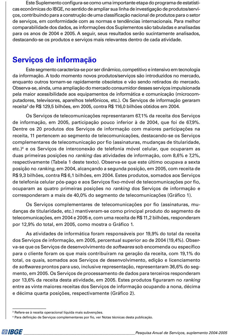 Para melhor comparabilidade dos dados, as informações dos Suplementos são tabuladas e analisadas para os anos de 2004 e 2005.