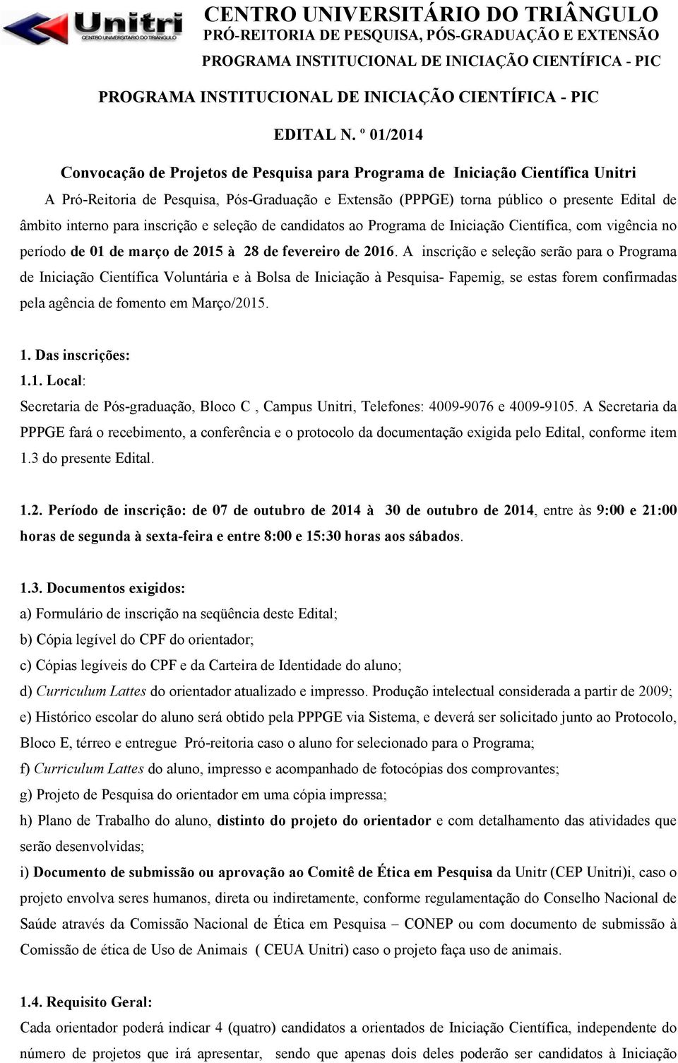 interno para inscrição e seleção de candidatos ao Programa de Iniciação Científica, com vigência no período de 01 de março de 2015 à 28 de fevereiro de 2016.