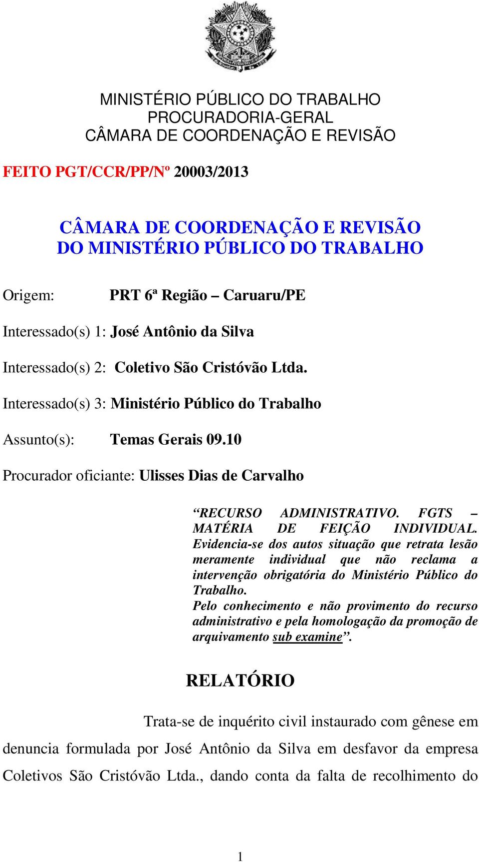 Evidencia-se dos autos situação que retrata lesão meramente individual que não reclama a intervenção obrigatória do Ministério Público do Trabalho.