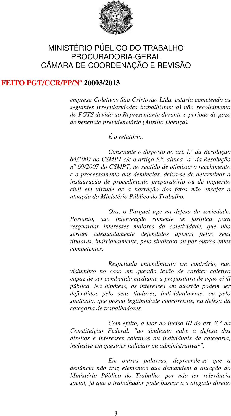 Consoante o disposto no art. l. da Resolução 64/2007 do CSMPT c/c o artigo 5.