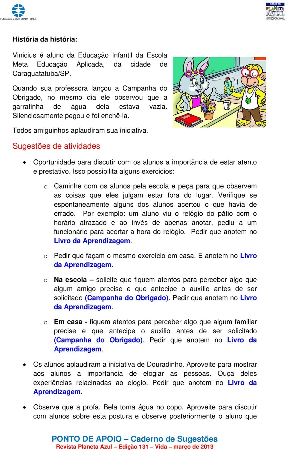 Todos amiguinhos aplaudiram sua iniciativa. Oportunidade para discutir com os alunos a importância de estar atento e prestativo.