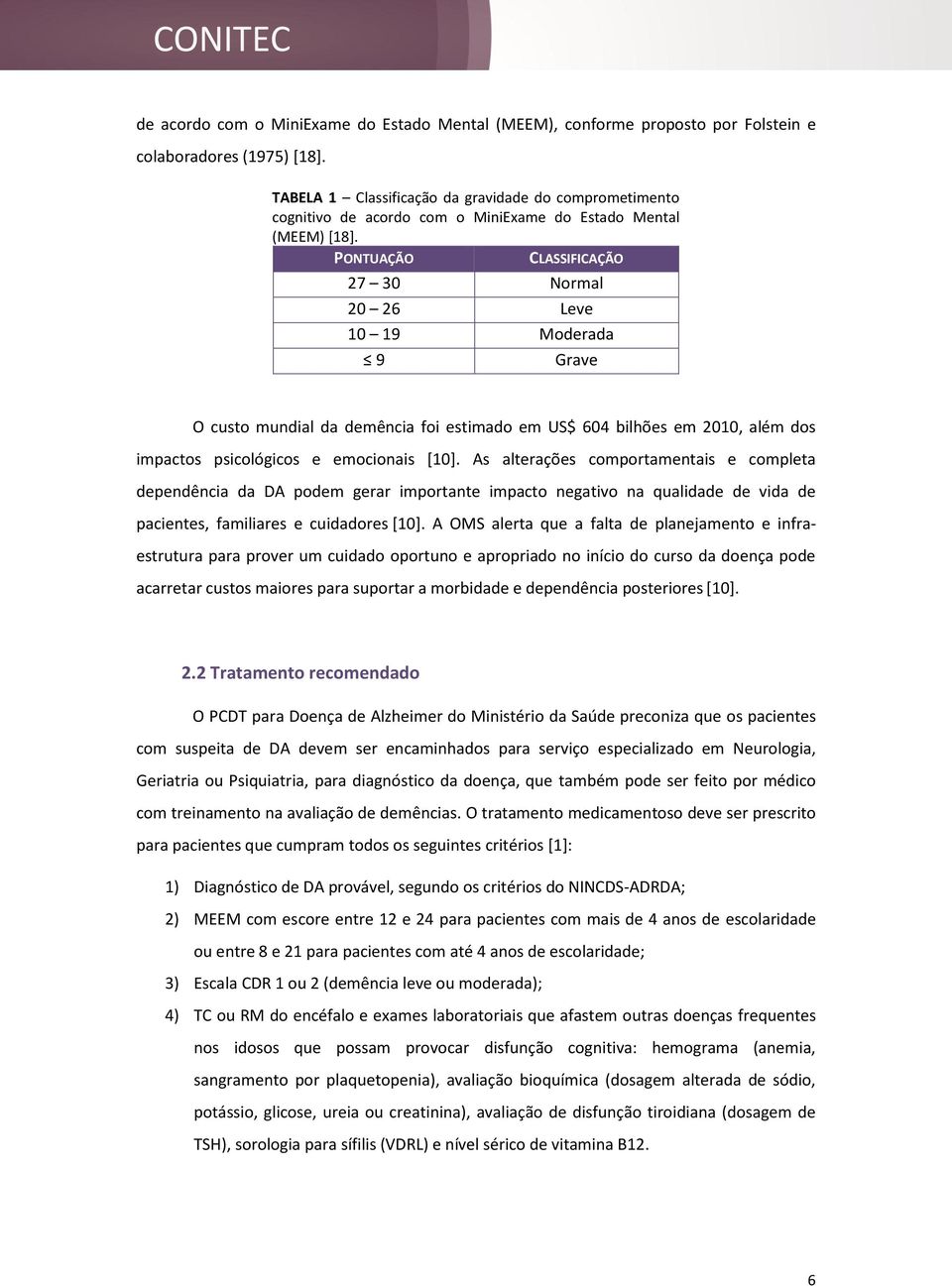 PONTUAÇÃO CLASSIFICAÇÃO 27 30 Normal 20 26 Leve 10 19 Moderada 9 Grave O custo mundial da demência foi estimado em US$ 604 bilhões em 2010, além dos impactos psicológicos e emocionais [10].