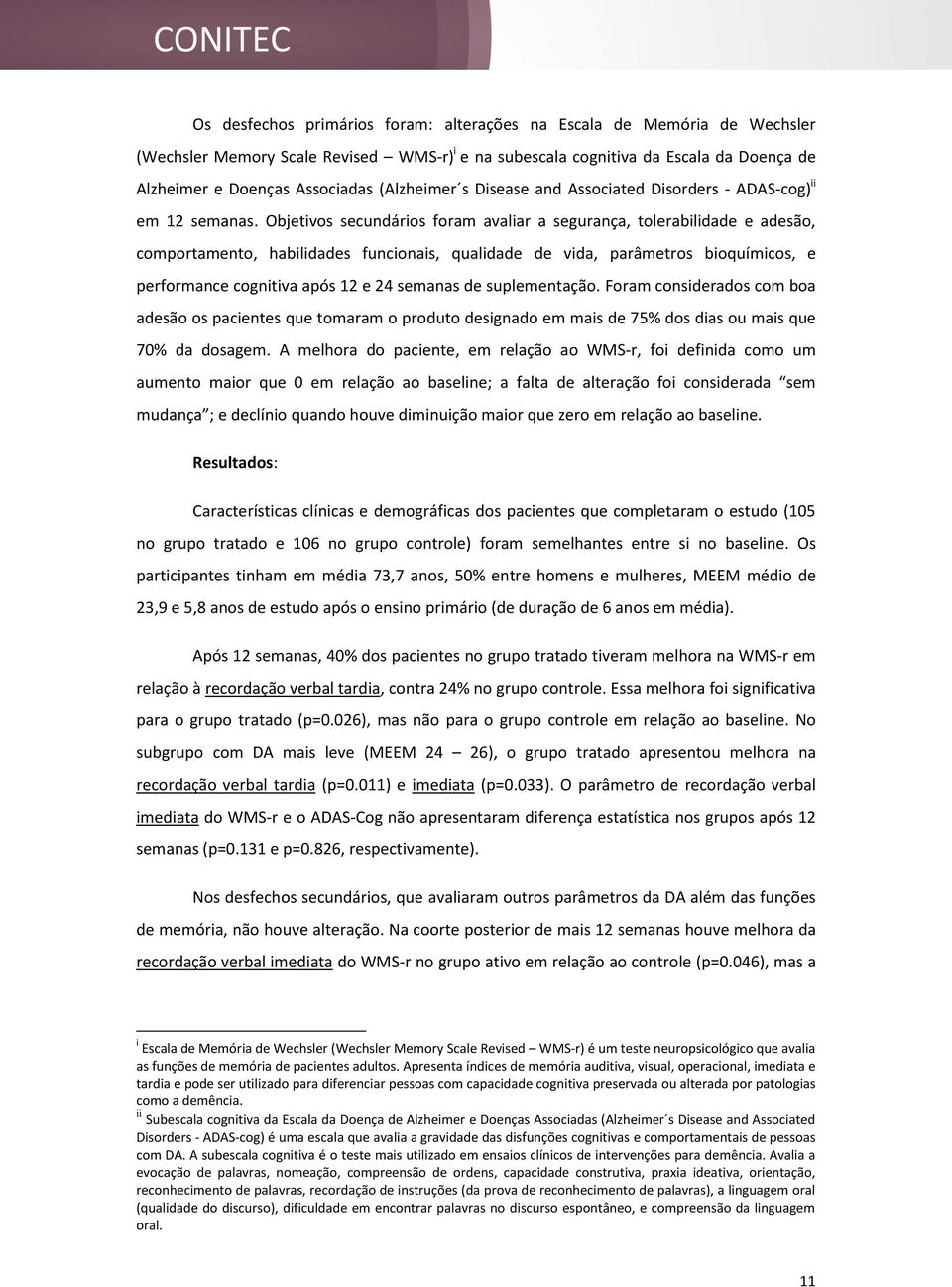 Objetivos secundários foram avaliar a segurança, tolerabilidade e adesão, comportamento, habilidades funcionais, qualidade de vida, parâmetros bioquímicos, e performance cognitiva após 12 e 24