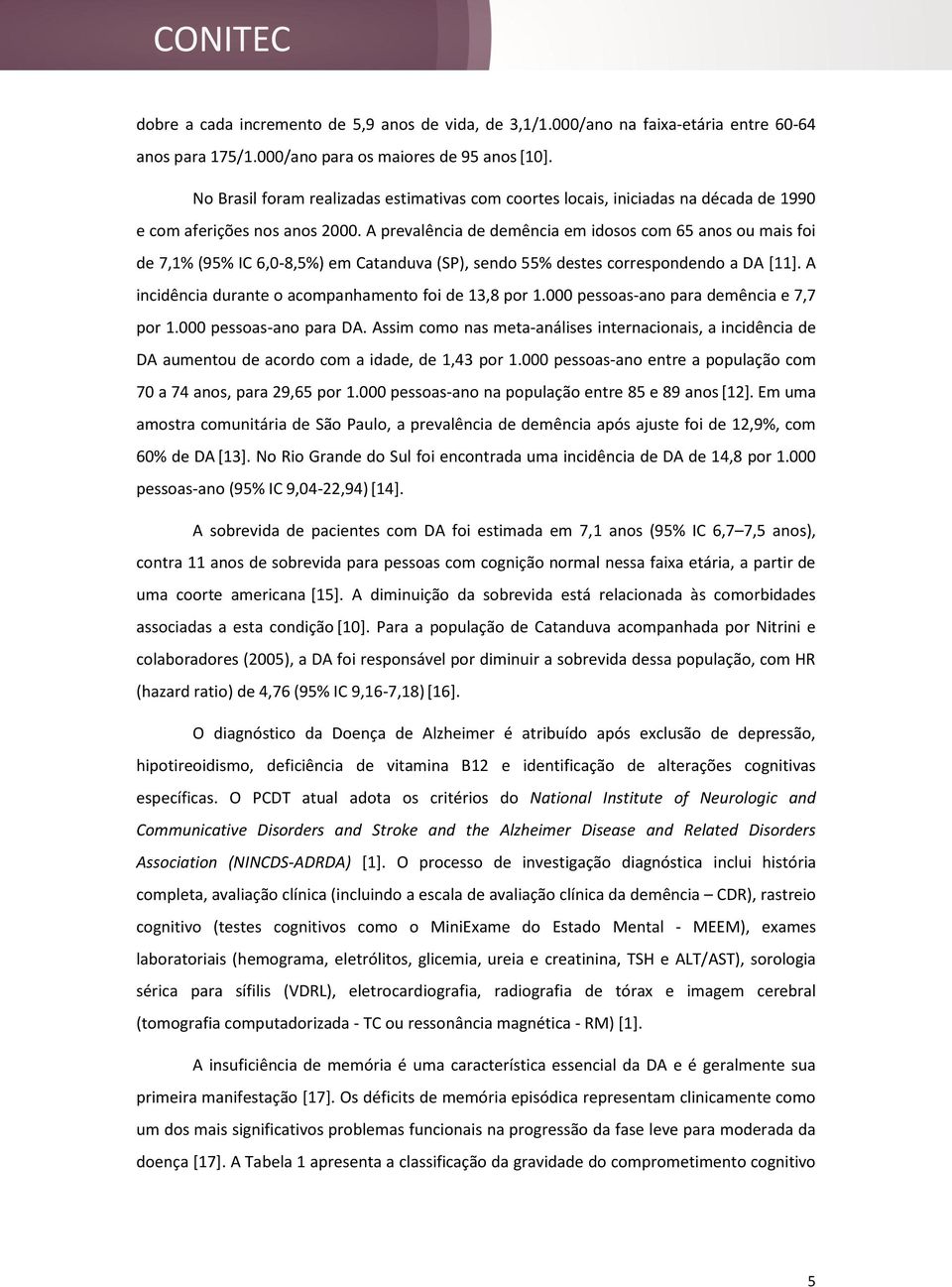 A prevalência de demência em idosos com 65 anos ou mais foi de 7,1% (95% IC 6,0-8,5%) em Catanduva (SP), sendo 55% destes correspondendo a DA [11].