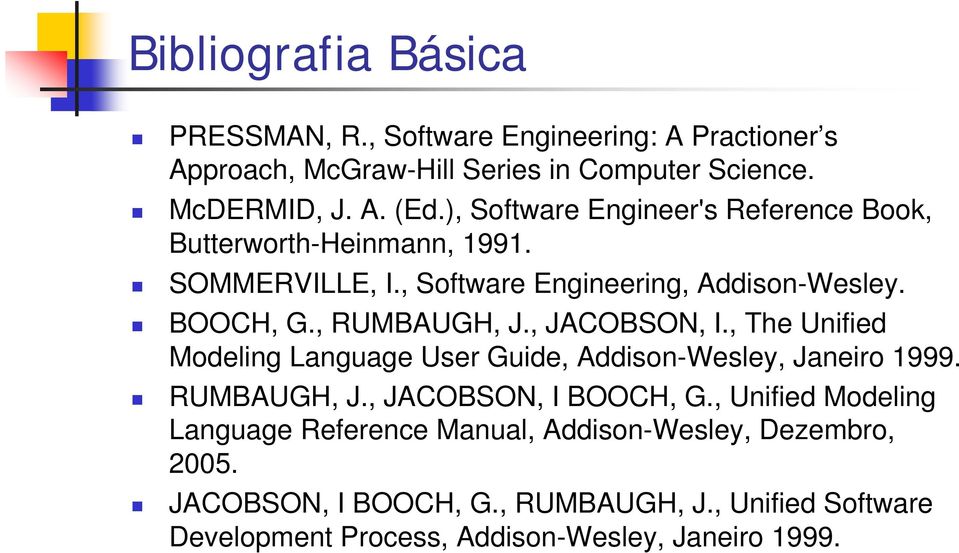 , JACOBSON, I., The Unified Modeling Language User Guide, Addison-Wesley, Janeiro 1999. RUMBAUGH, J., JACOBSON, I BOOCH, G.
