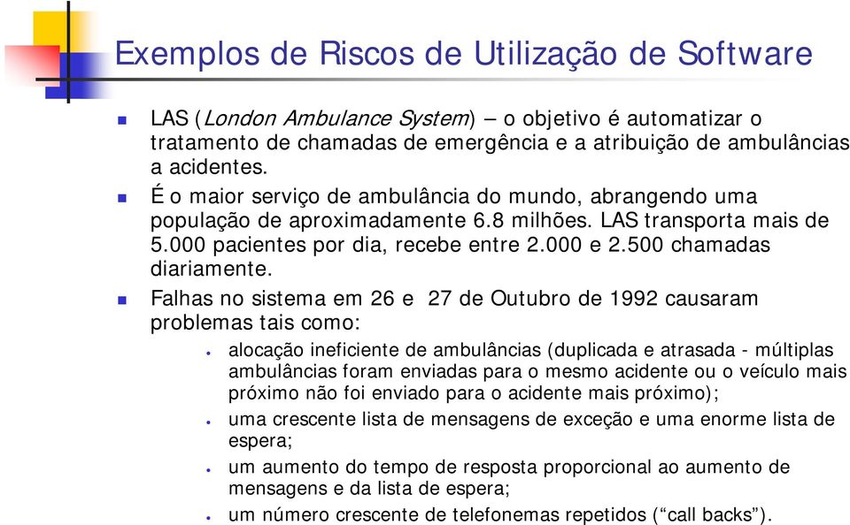 Falhas no sistema em 26 e 27 de Outubro de 1992 causaram problemas tais como: alocação ineficiente de ambulâncias (duplicada e atrasada - múltiplas ambulâncias foram enviadas para o mesmo acidente ou