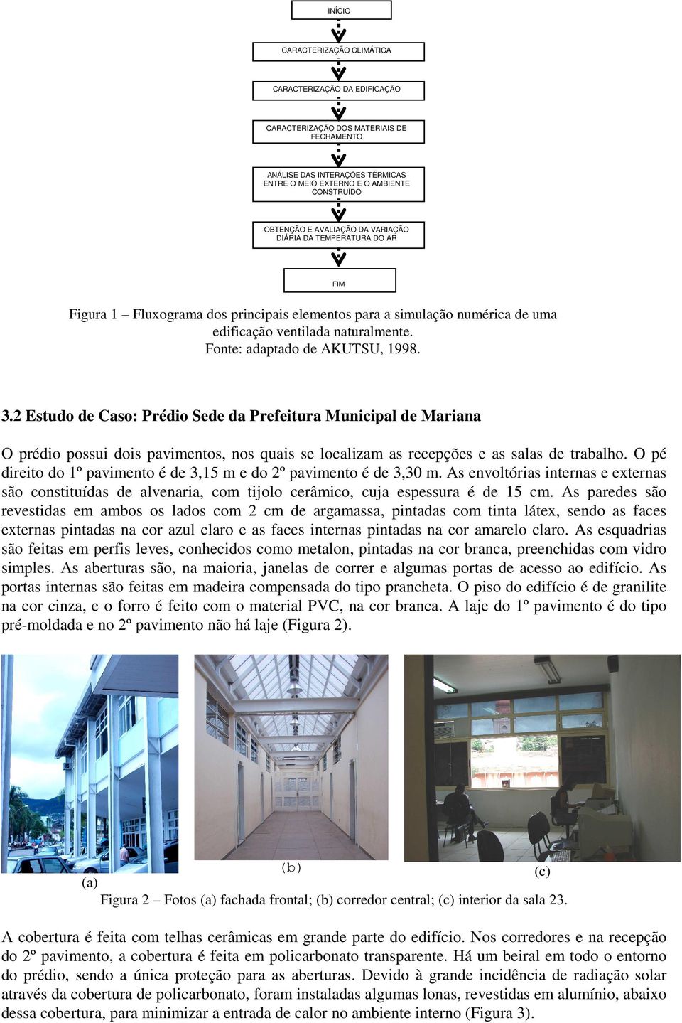 3.2 Estudo de Caso: Prédio Sede da Prefeitura Municipal de Mariana O prédio possui dois pavimentos, nos quais se localizam as recepções e as salas de trabalho.