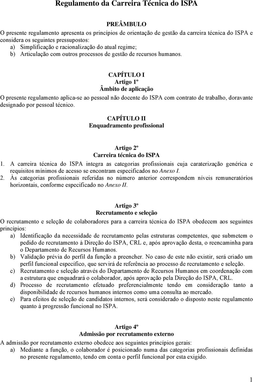 CAPÍTULO I Artigo 1º Âmbito de aplicação O presente regulamento aplica-se ao pessoal não docente do ISPA com contrato de trabalho, doravante designado por pessoal técnico.