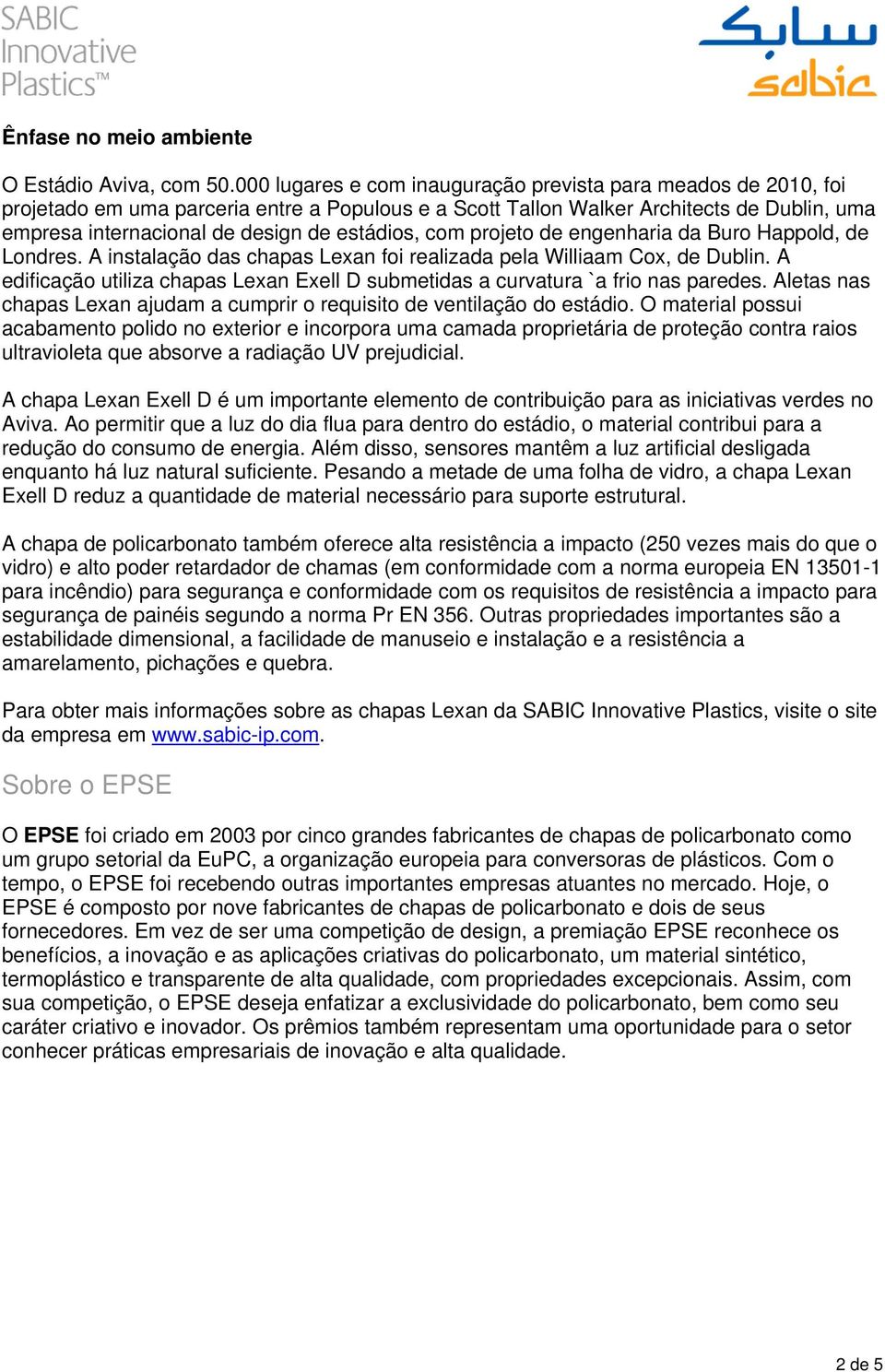 estádios, com projeto de engenharia da Buro Happold, de Londres. A instalação das chapas Lexan foi realizada pela Williaam Cox, de Dublin.