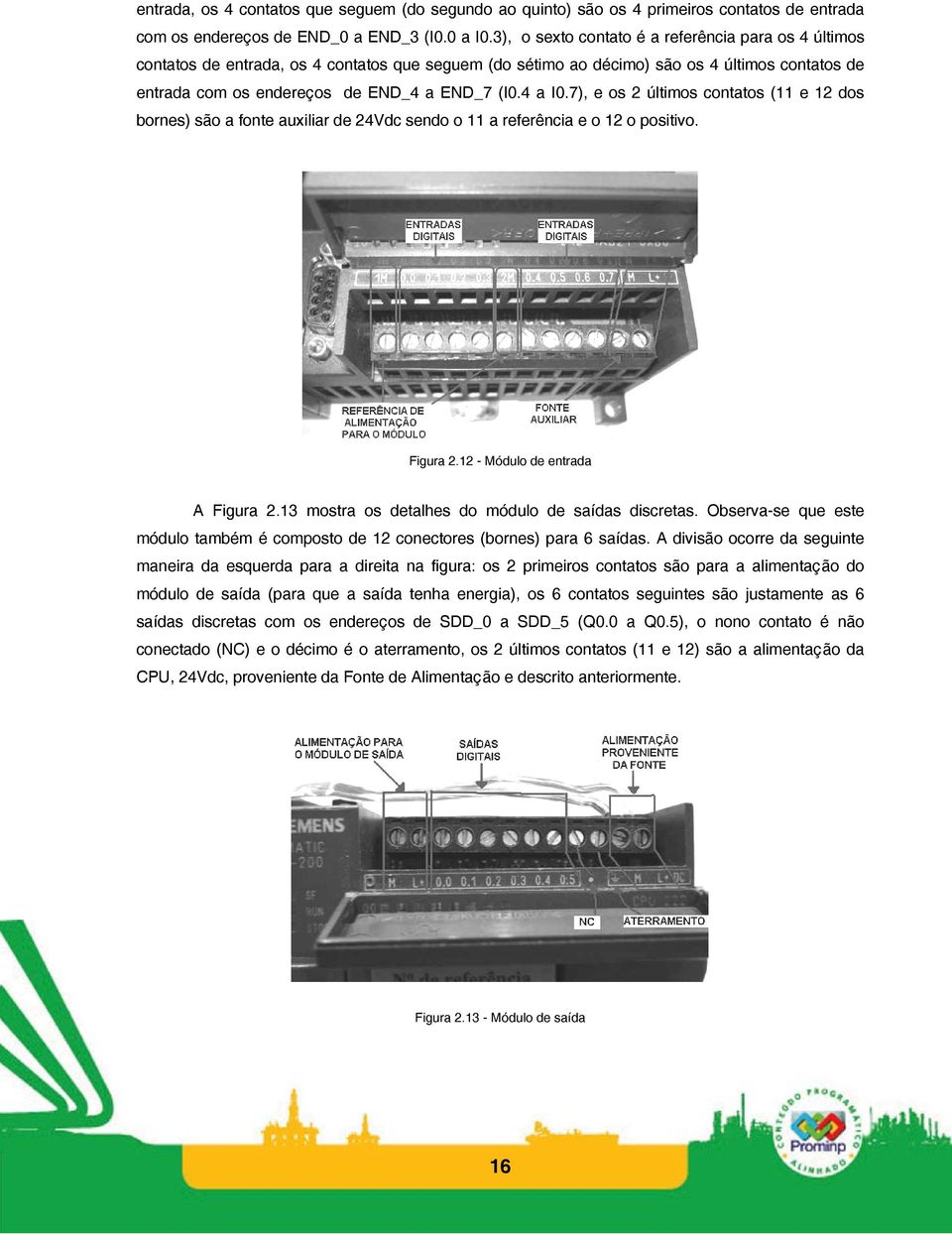 4 a I0.7), e os 2 últimos contatos (11 e 12 dos bornes) são a fonte auxiliar de 24Vdc sendo o 11 a referência e o 12 o positivo. Figura 2.12 - Módulo de entrada A Figura 2.