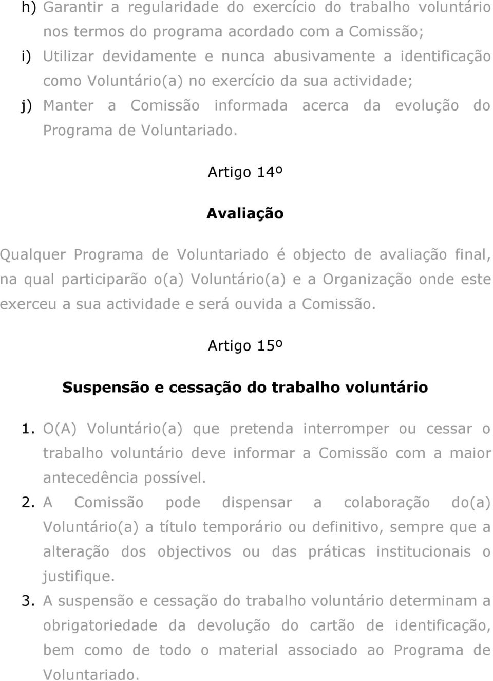 Artigo 14º Avaliação Qualquer Programa de Voluntariado é objecto de avaliação final, na qual participarão o(a) Voluntário(a) e a Organização onde este exerceu a sua actividade e será ouvida a