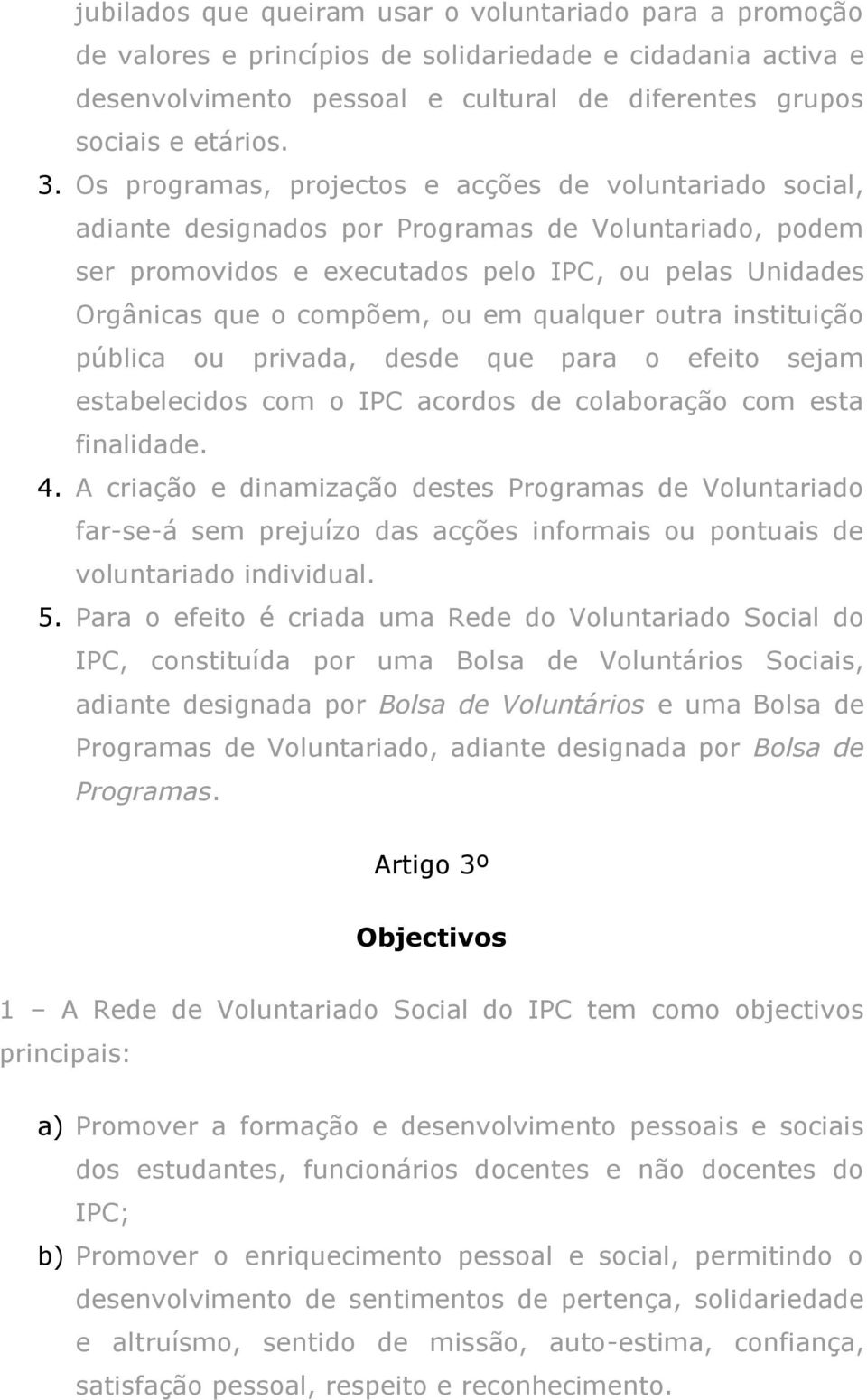 qualquer outra instituição pública ou privada, desde que para o efeito sejam estabelecidos com o IPC acordos de colaboração com esta finalidade. 4.