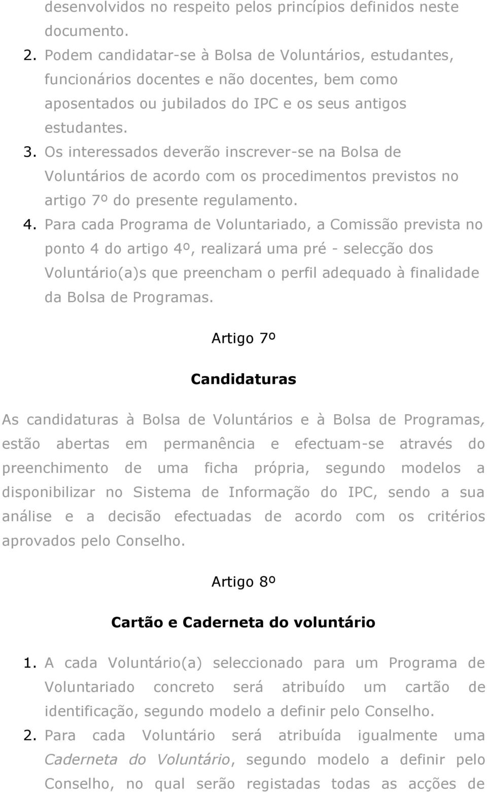 Os interessados deverão inscrever-se na Bolsa de Voluntários de acordo com os procedimentos previstos no artigo 7º do presente regulamento. 4.