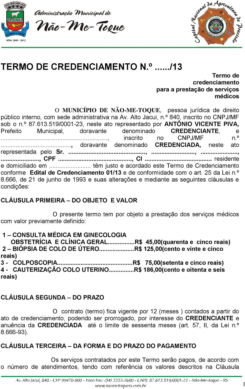 .., inscrito no CNPJ/MF n.º..., doravante denominado CREDENCIADA, neste ato representada pelo Sr....,...,...,..., CPF..., CI... residente e domiciliado em.