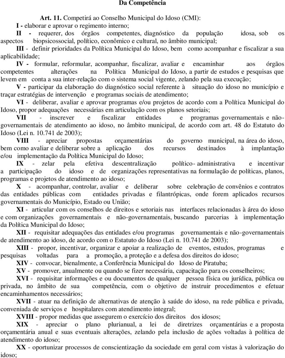 político, econômico e cultural, no âmbito municipal; III - definir prioridades da Política Municipal do Idoso, bem como acompanhar e fiscalizar a sua aplicabilidade; IV - formular, reformular,