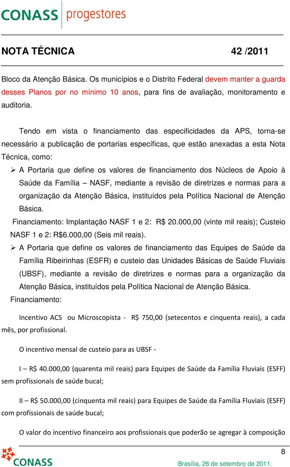 financiamento dos Núcleos de Apoio à Saúde da Família NASF, mediante a revisão de diretrizes e normas para a organização da Atenção Básica, instituídos pela Política Nacional de Atenção Básica.
