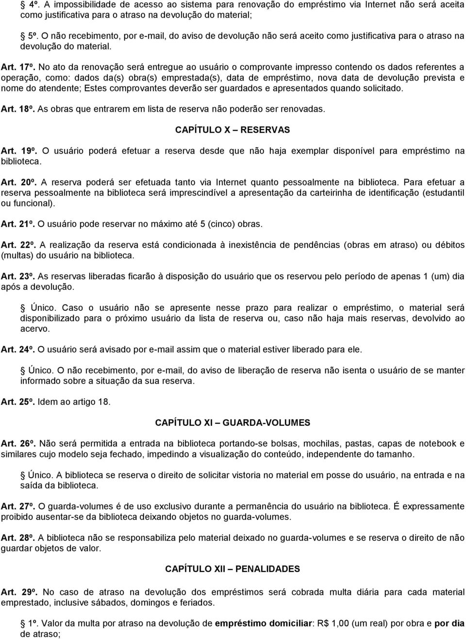 No ato da renovação será entregue ao usuário o comprovante impresso contendo os dados referentes a operação, como: dados da(s) obra(s) emprestada(s), data de empréstimo, nova data de devolução