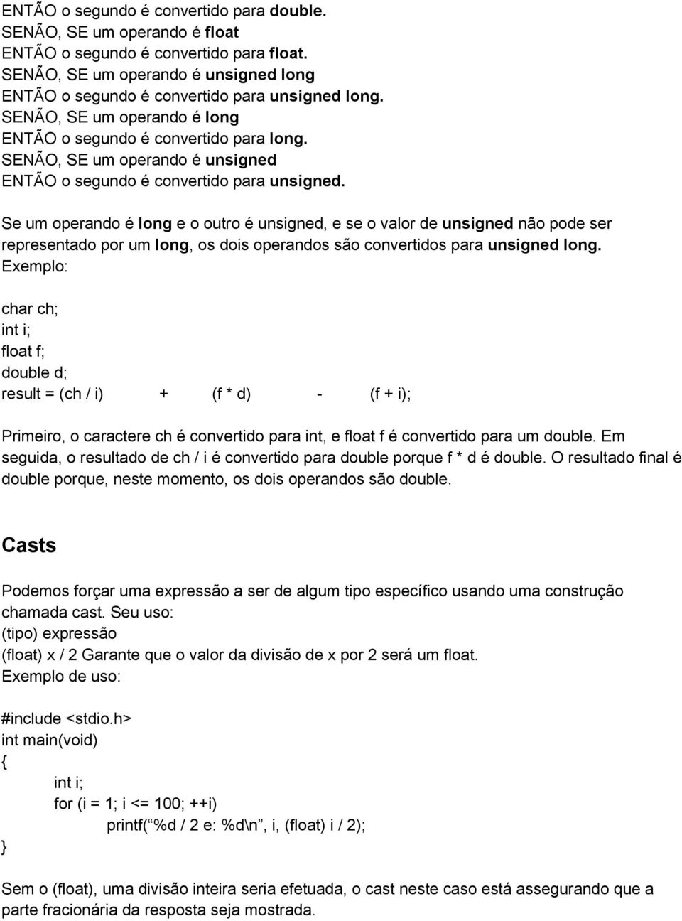 Se um operando é long e o outro é unsigned, e se o valor de unsigned não pode ser representado por um long, os dois operandos são convertidos para unsigned long.