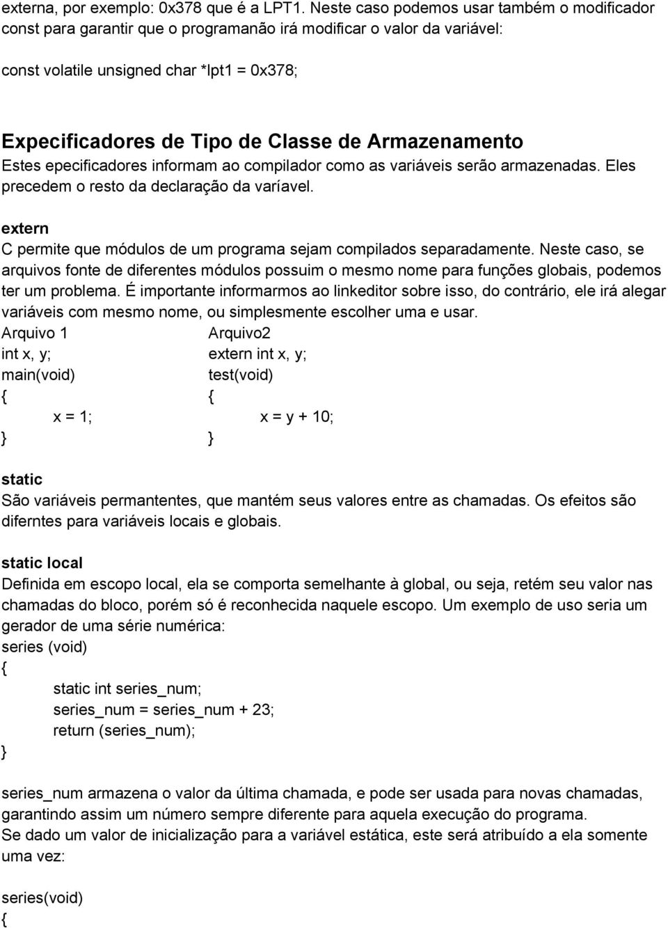 Armazenamento Estes epecificadores informam ao compilador como as variáveis serão armazenadas. Eles precedem o resto da declaração da varíavel.