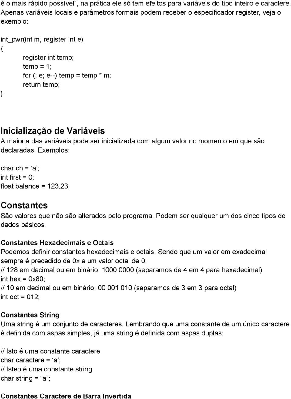 temp; Inicialização de Variáveis A maioria das variáveis pode ser inicializada com algum valor no momento em que são declaradas. Exemplos: char ch = a ; int first = 0; float balance = 123.