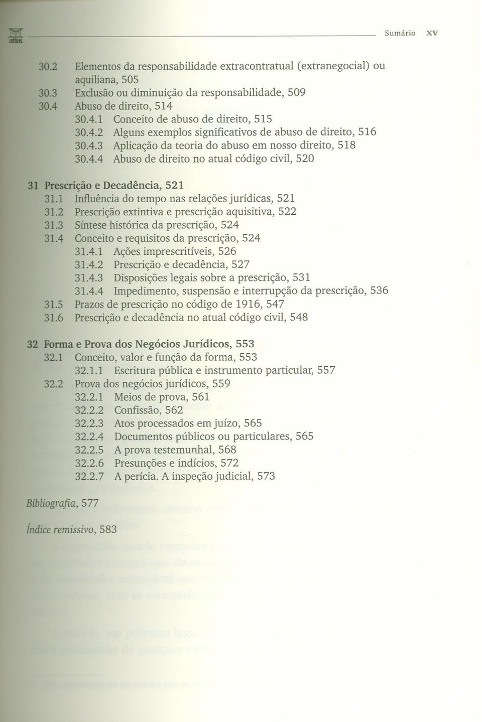 1 Influência do tempo nas relações jurídicas, 521 31.2 Prescrição extintiva e prescrição aquisitiva, 522 31.3 Síntese histórica da prescrição, 524 31.4 Conceito e requisitos da prescrição, 524 31.4.1 Ações imprescritíveis, 526 31.