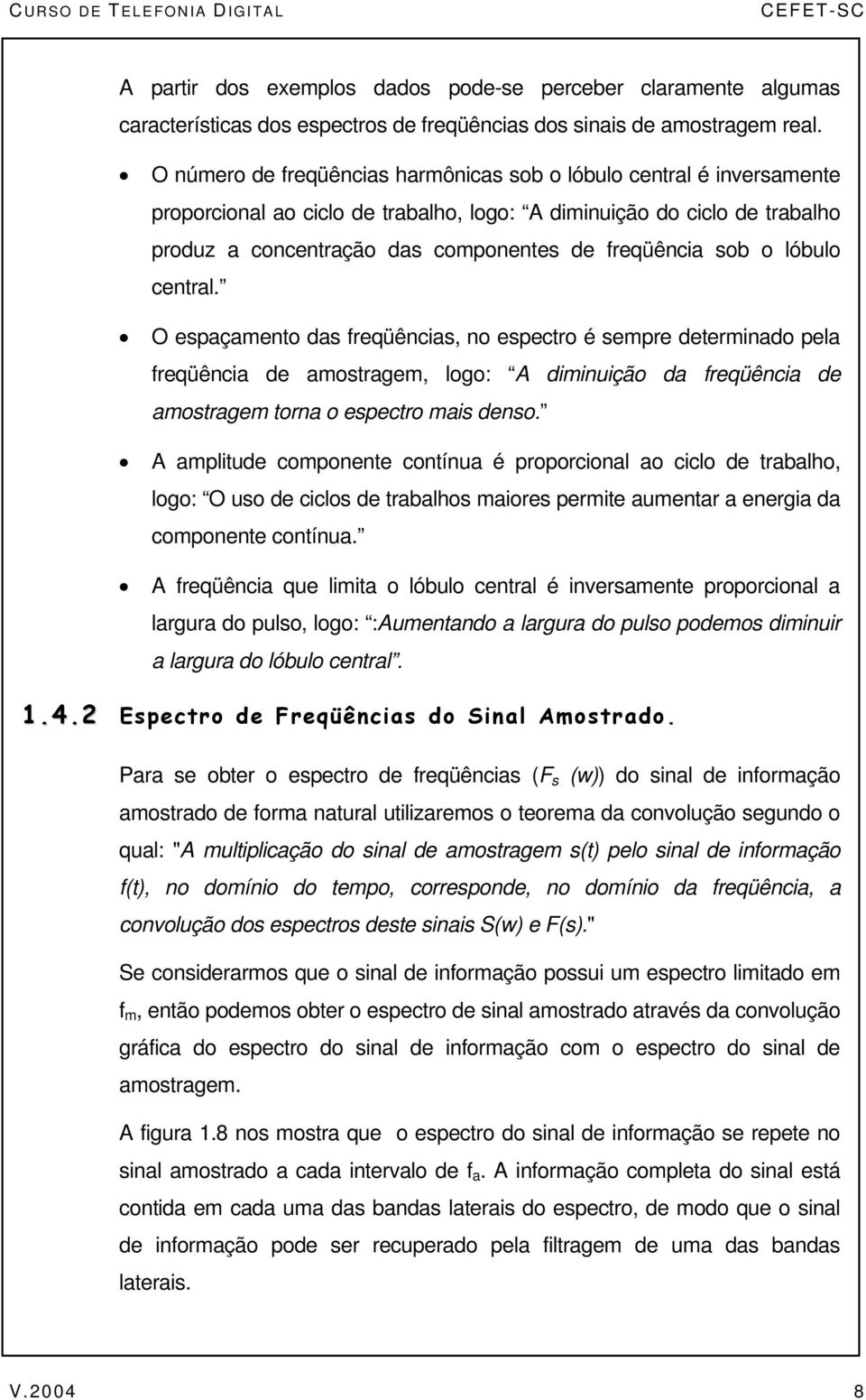 lóbulo cenral. O espaçameno das freqüências, no especro é sempre deerminado pela freqüência de amosragem, logo: A diminuição da freqüência de amosragem orna o especro mais denso.