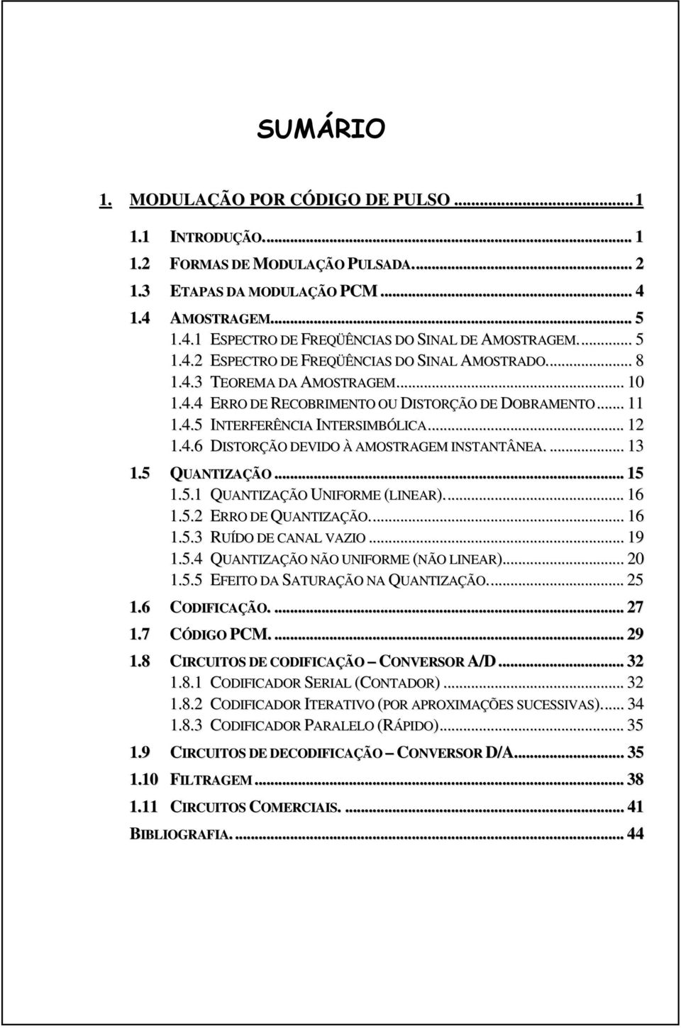 5. QUANTIZAÇÃO UNIFORME (LINEAR)... 6.5.2 ERRO DE QUANTIZAÇÃO... 6.5.3 RUÍDO DE CANAL VAZIO... 9.5.4 QUANTIZAÇÃO NÃO UNIFORME (NÃO LINEAR)... 20.5.5 EFEITO DA SATURAÇÃO NA QUANTIZAÇÃO... 25.