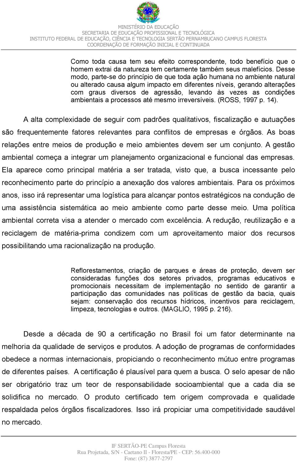 as condições ambientais a processos até mesmo irreversíveis. (ROSS, 1997 p. 14).