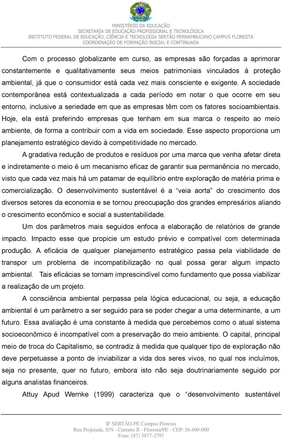 A sociedade contemporânea está contextualizada a cada período em notar o que ocorre em seu entorno, inclusive a seriedade em que as empresas têm com os fatores socioambientais.