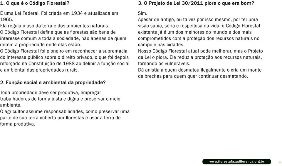 O Código Florestal foi pioneiro em reconhecer a supremacia do interesse público sobre o direito privado, o que foi depois reforçado na Constituição de 1988 ao definir a função social e ambiental das