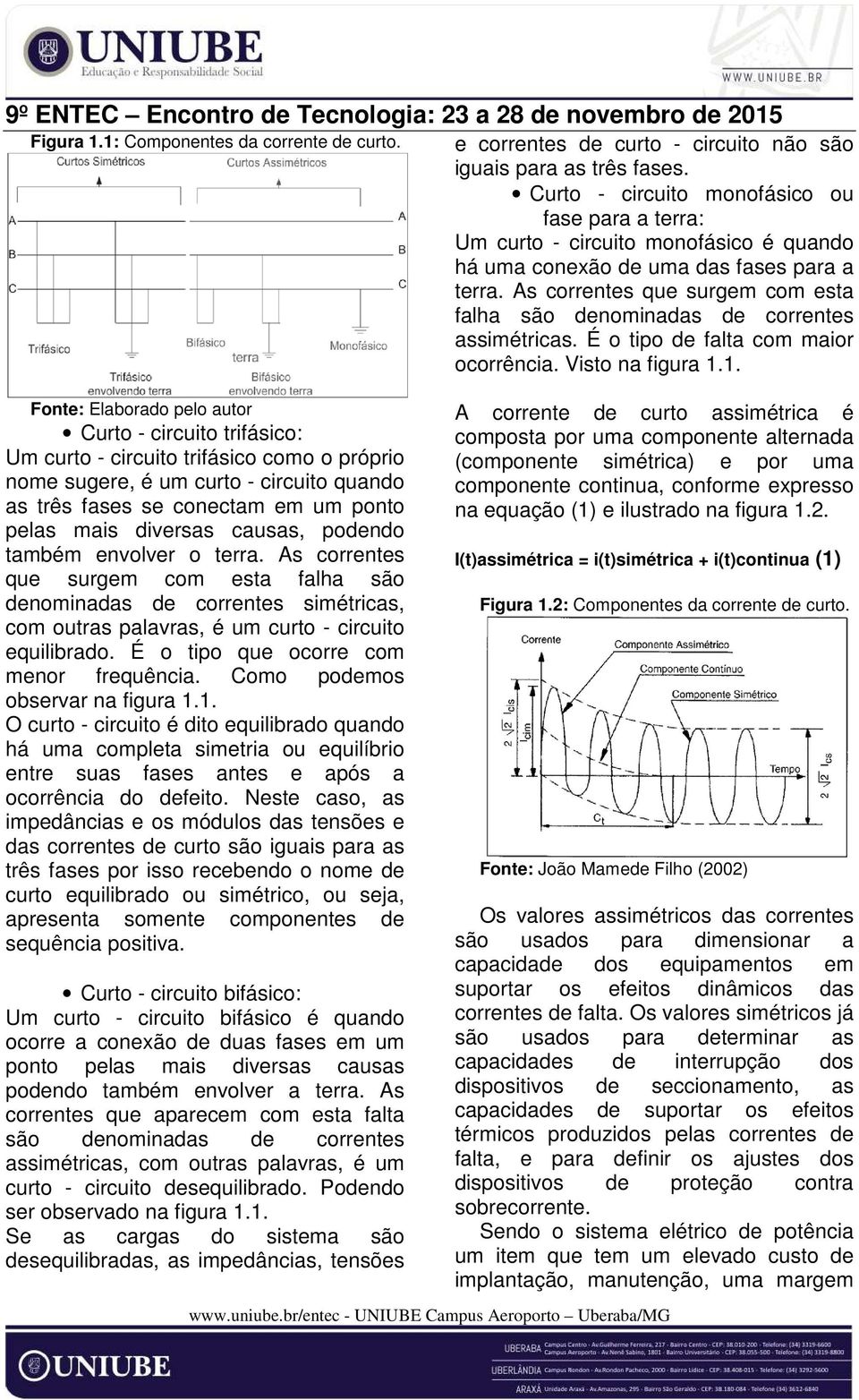 envolver o terra. As correntes que surgem com esta falha são denominadas de correntes simétricas, com outras palavras, é um curto - circuito equilibrado. É o tipo que ocorre com menor frequência.