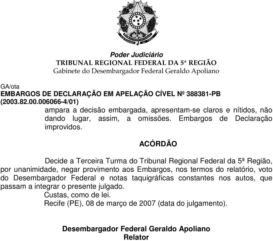 termos do relatório, voto do Desembargador Federal e notas taquigráficas constantes nos autos, que passam a integrar o presente