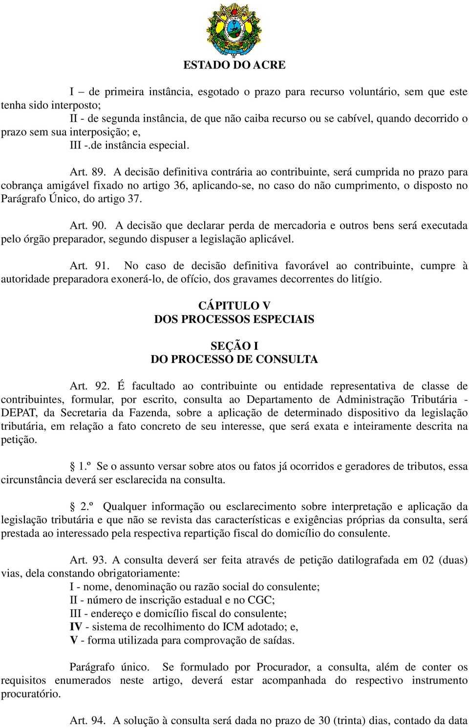 A decisão definitiva contrária ao contribuinte, será cumprida no prazo para cobrança amigável fixado no artigo 36, aplicando-se, no caso do não cumprimento, o disposto no Parágrafo Único, do artigo