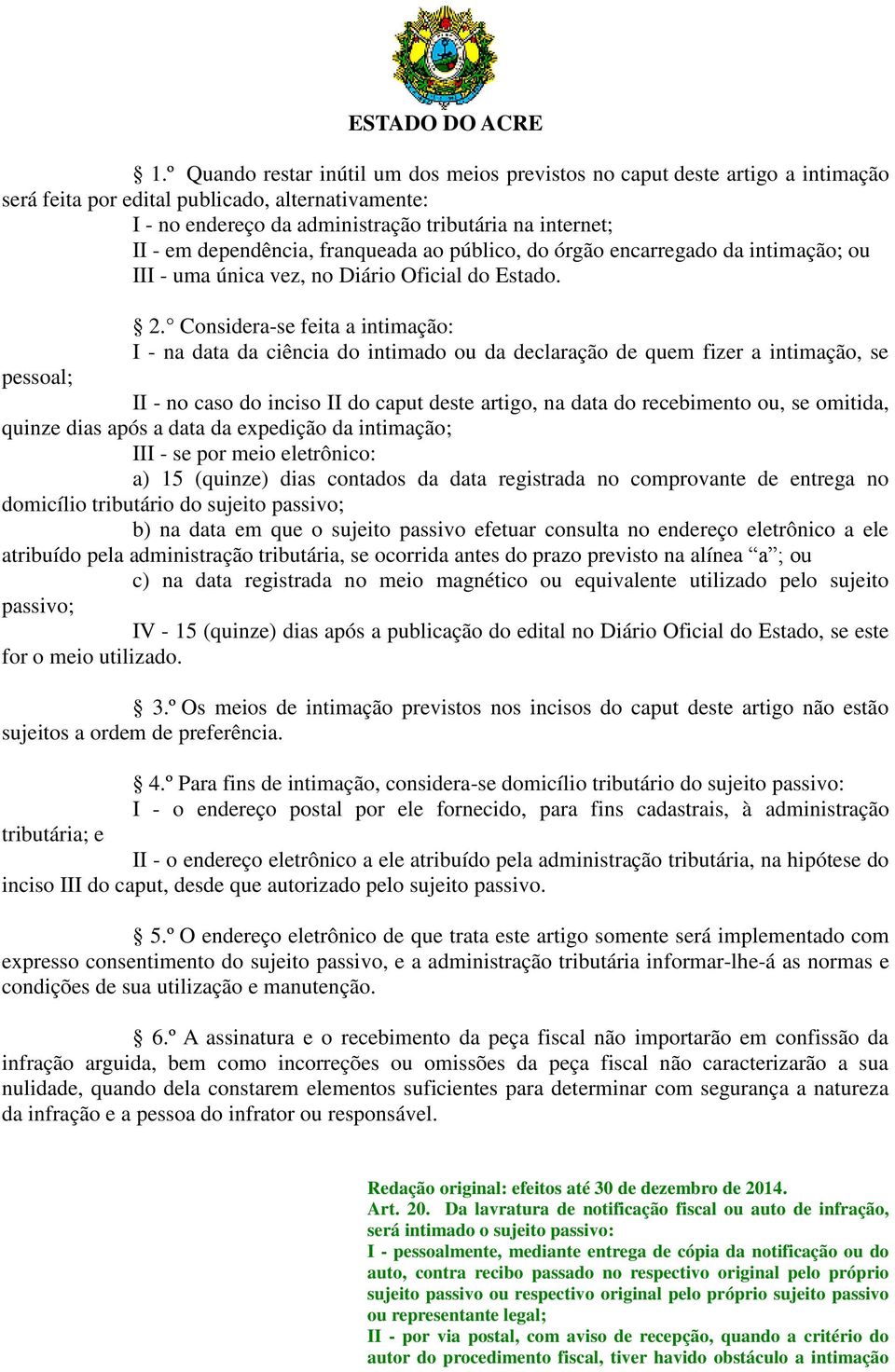 Considera-se feita a intimação: I - na data da ciência do intimado ou da declaração de quem fizer a intimação, se pessoal; II - no caso do inciso II do caput deste artigo, na data do recebimento ou,