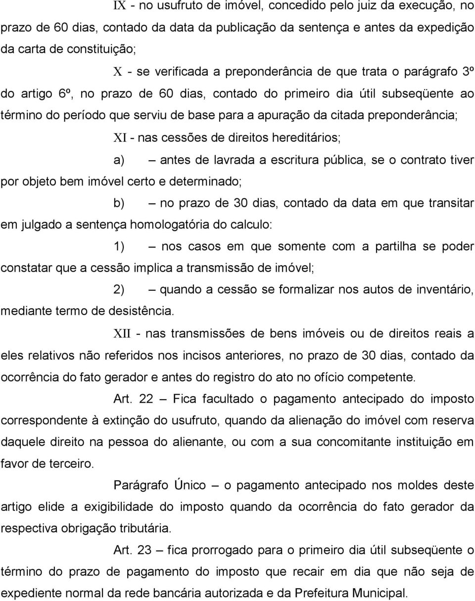 preponderância; ΧΙ - nas cessões de direitos hereditários; a) antes de lavrada a escritura pública, se o contrato tiver por objeto bem imóvel certo e determinado; b) no prazo de 30 dias, contado da