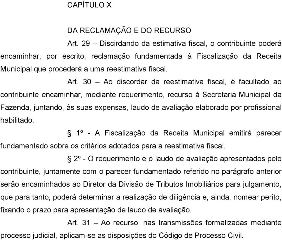 30 Ao discordar da reestimativa fiscal, é facultado ao contribuinte encaminhar, mediante requerimento, recurso à Secretaria Municipal da Fazenda, juntando, às suas expensas, laudo de avaliação