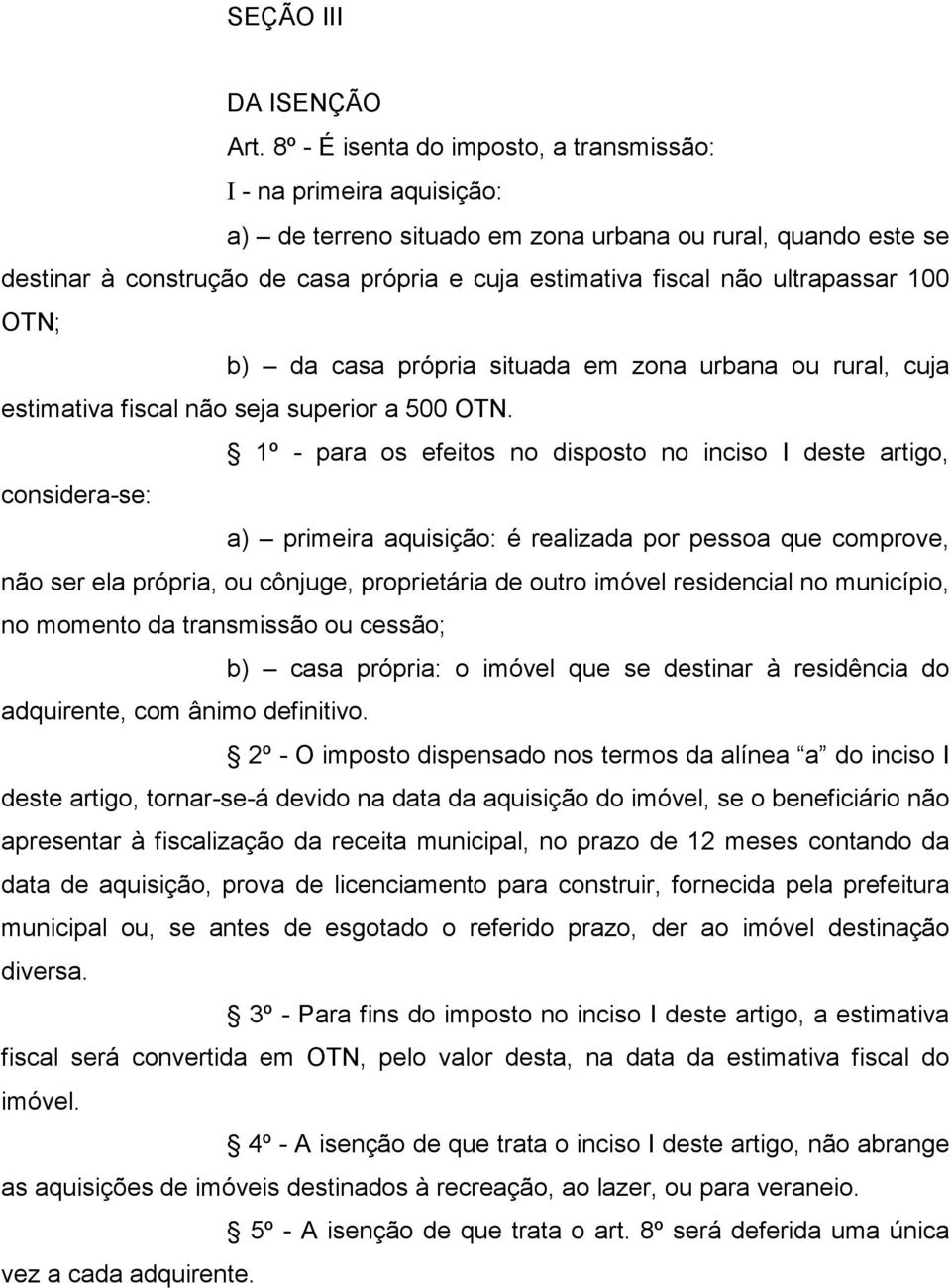 ultrapassar 100 OTN; b) da casa própria situada em zona urbana ou rural, cuja estimativa fiscal não seja superior a 500 OTN.