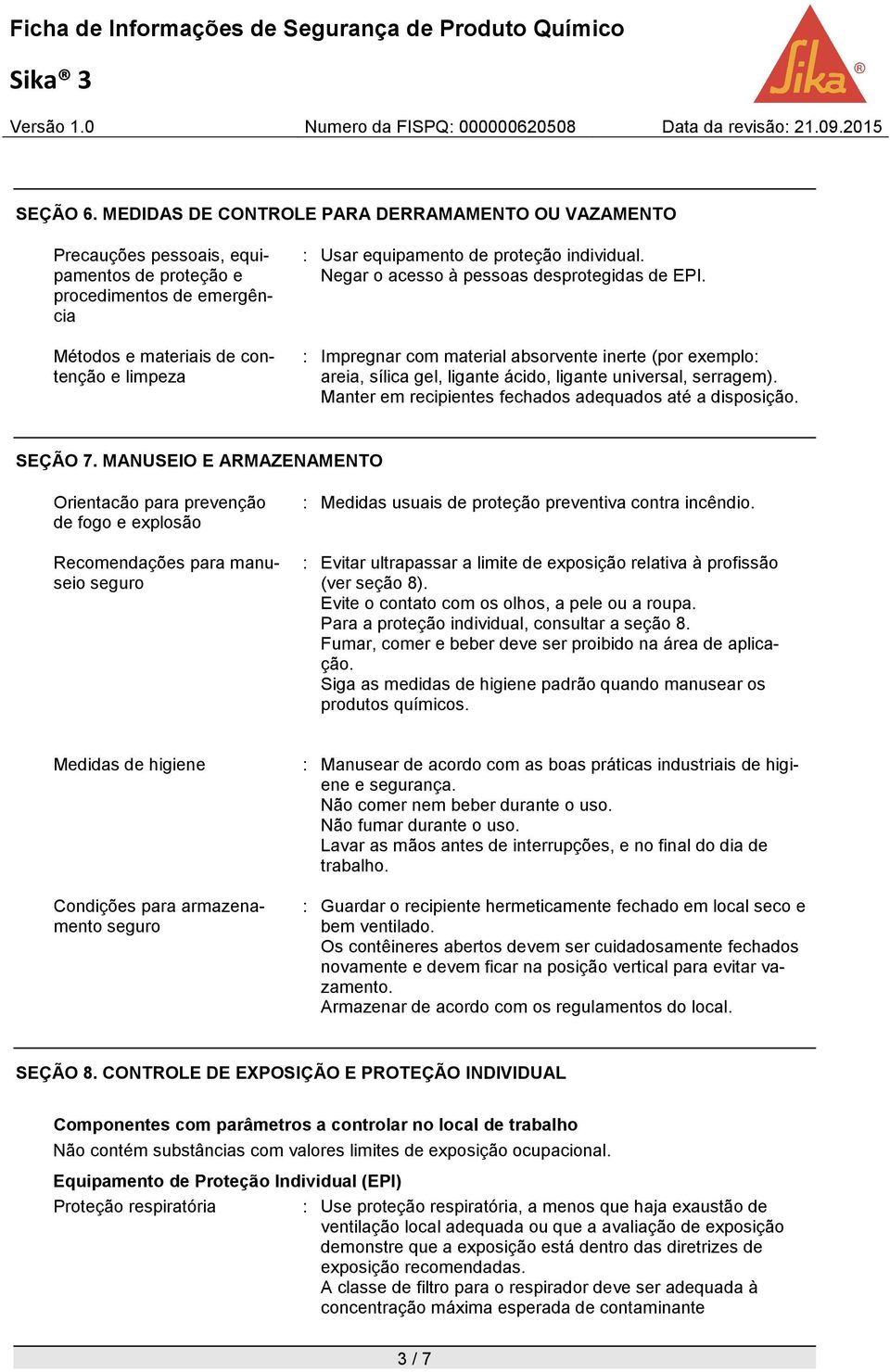 proteção individual. Negar o acesso à pessoas desprotegidas de EPI. : Impregnar com material absorvente inerte (por exemplo: areia, sílica gel, ligante ácido, ligante universal, serragem).