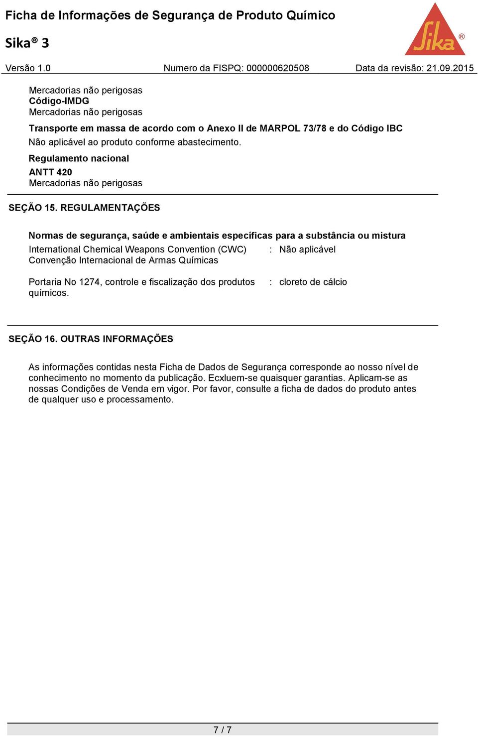 REGULAMENTAÇÕES Normas de segurança, saúde e ambientais específicas para a substância ou mistura International Chemical Weapons Convention (CWC) Convenção Internacional de Armas Químicas : Não