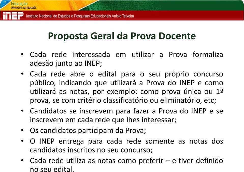 classificatório ou eliminatório, etc; Candidatos se inscrevem para fazer a Prova do INEP e se inscrevem em cada rede que lhes interessar; Os candidatos