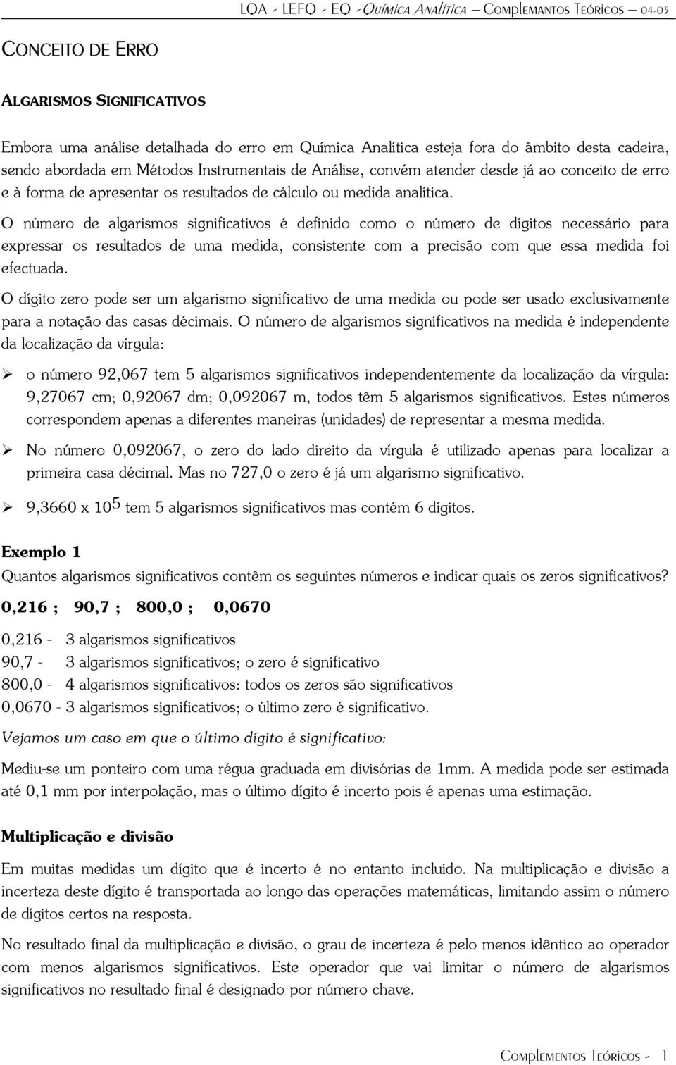 O número de algarsmos sgnfcatvos é defndo como o número de dígtos necessáro para expressar os resultados de uma medda, consstente com a precsão com que essa medda fo efectuada.