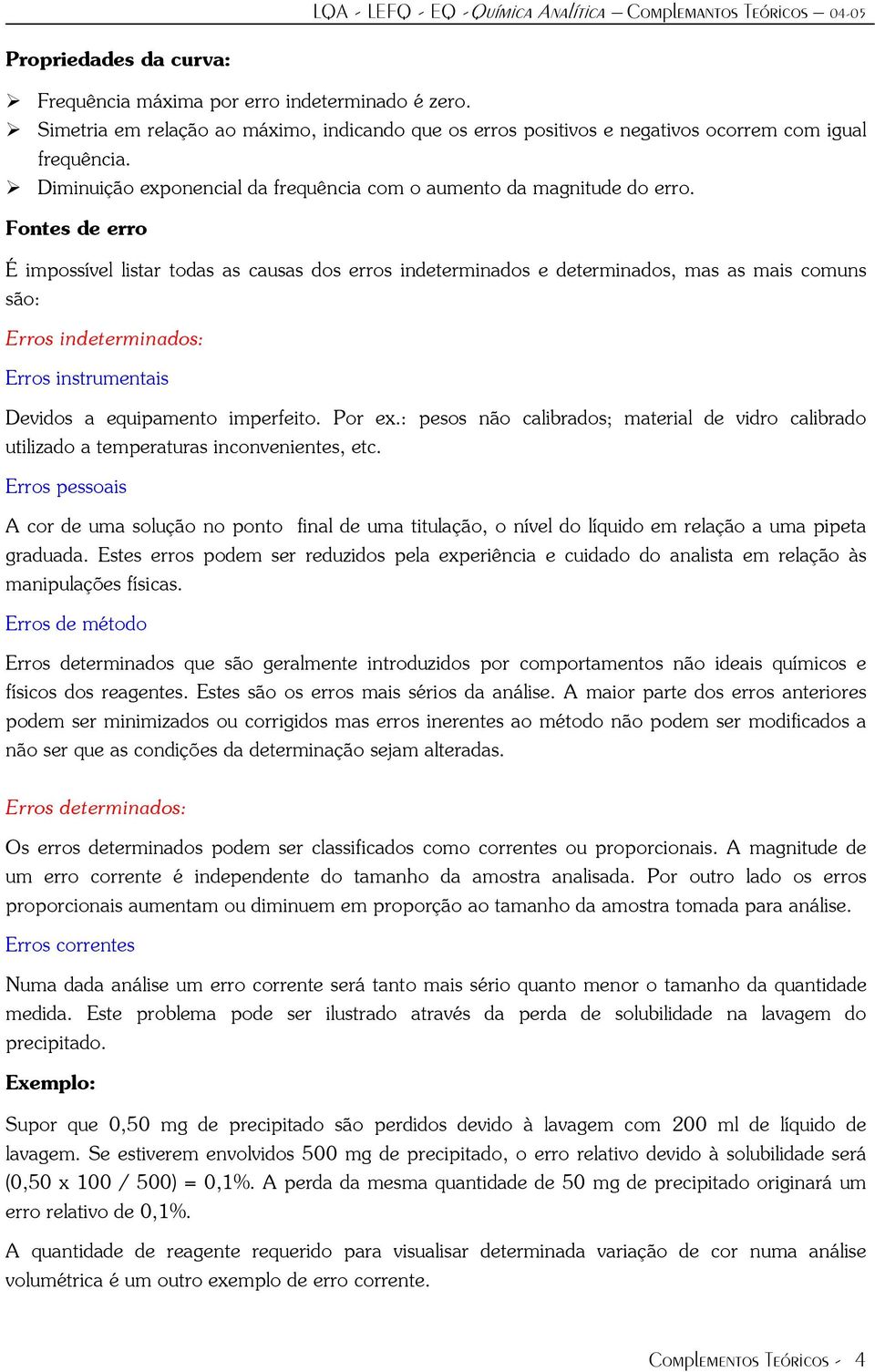 Fontes de erro É mpossível lstar todas as causas dos erros ndetermnados e determnados, mas as mas comuns são: Erros ndetermnados: Erros nstrumentas Devdos a equpamento mperfeto. Por ex.