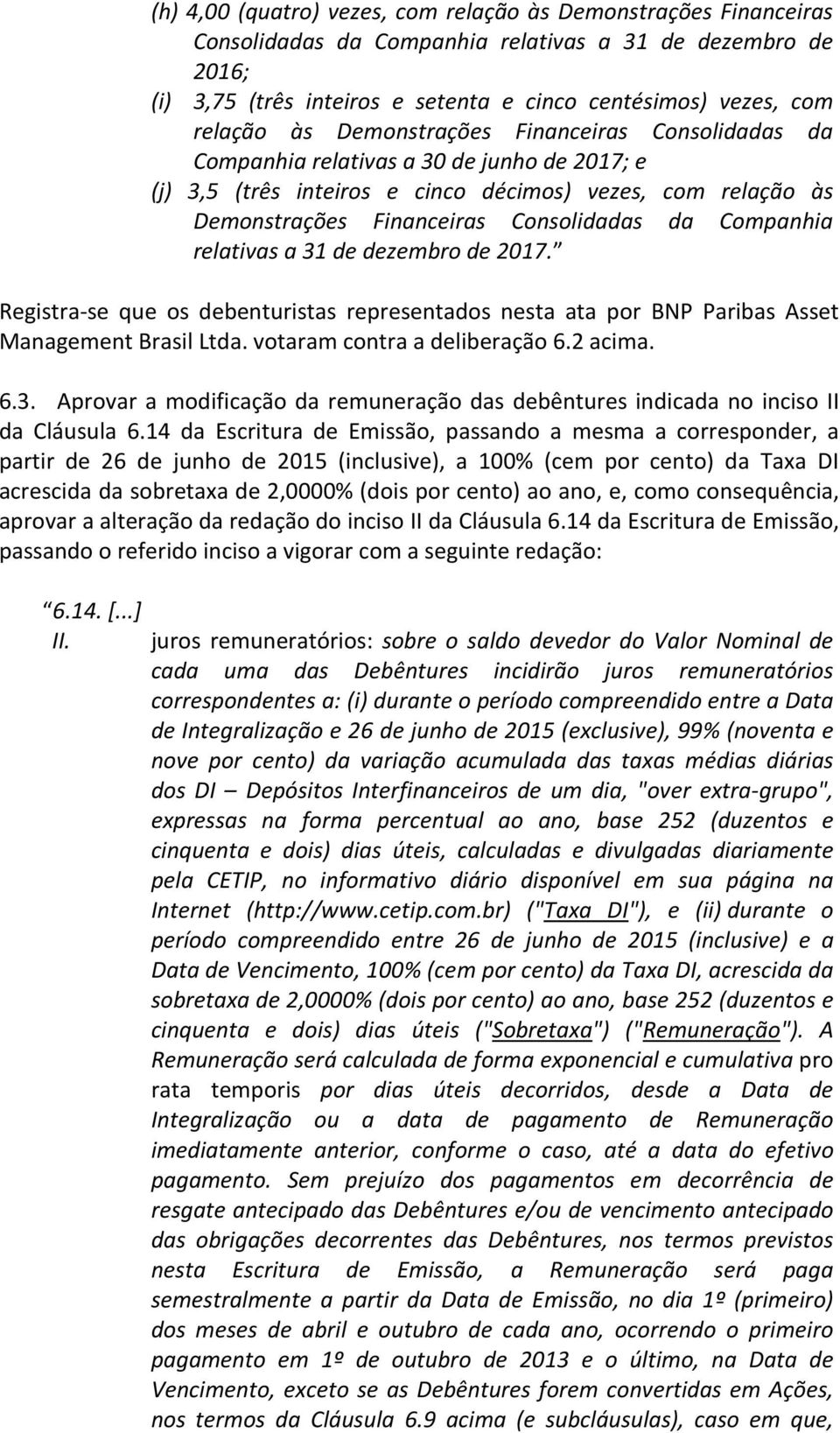 Registra-se que os debenturistas representados nesta ata por BNP Paribas Asset Management Brasil Ltda. votaram contra a deliberação 6.2 acima. 6.3.