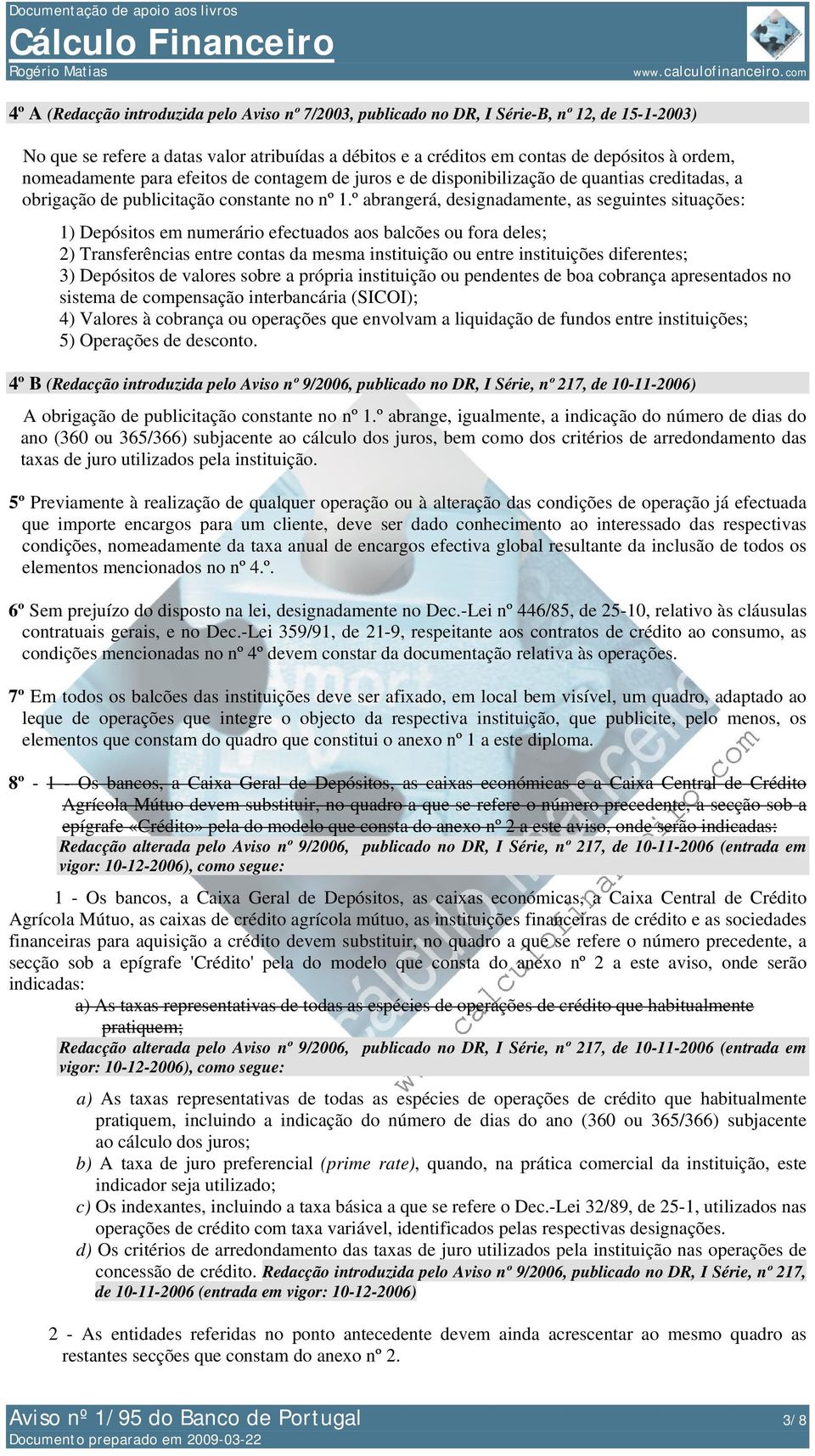 º abrangerá, designadamente, as seguintes situações: 1) Depósitos em numerário efectuados aos balcões ou fora deles; 2) Transferências entre contas da mesma instituição ou entre instituições