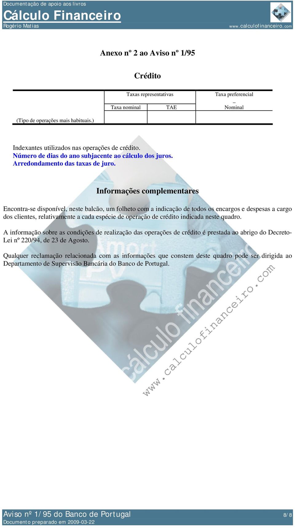 Informações complementares Encontra-se disponível, neste balcão, um folheto com a indicação de todos os encargos e despesas a cargo dos clientes, relativamente a cada espécie de operação de crédito