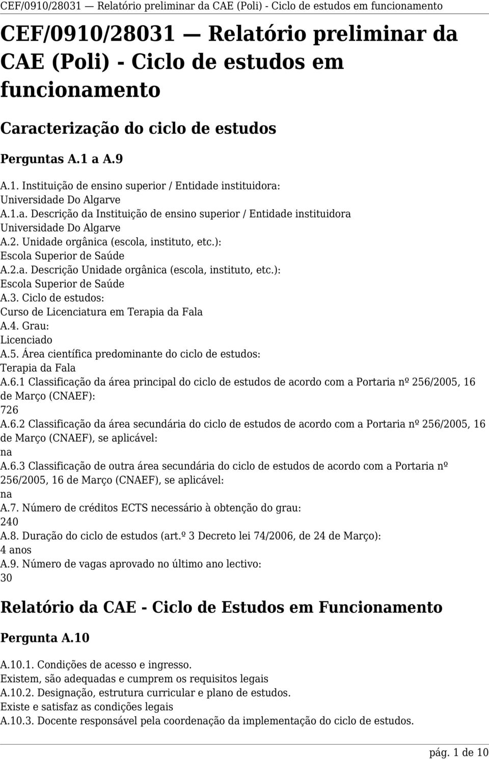 ): Escola Superior de Saúde A.3. Ciclo de estudos: Curso de Licenciatura em Terapia da Fala A.4. Grau: Licenciado A.5. Área científica predominante do ciclo de estudos: Terapia da Fala A.6.