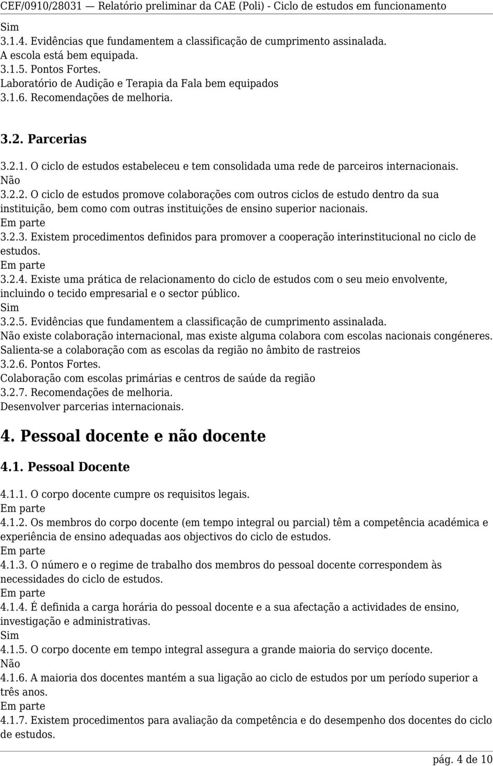 3.2.3. Existem procedimentos definidos para promover a cooperação interinstitucional no ciclo de estudos. 3.2.4.