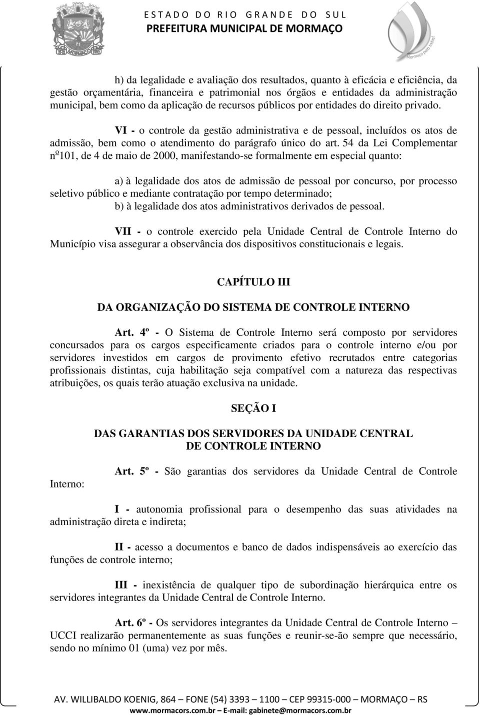 54 da Lei Complementar n o 101, de 4 de maio de 2000, manifestando-se formalmente em especial quanto: a) à legalidade dos atos de admissão de pessoal por concurso, por processo seletivo público e